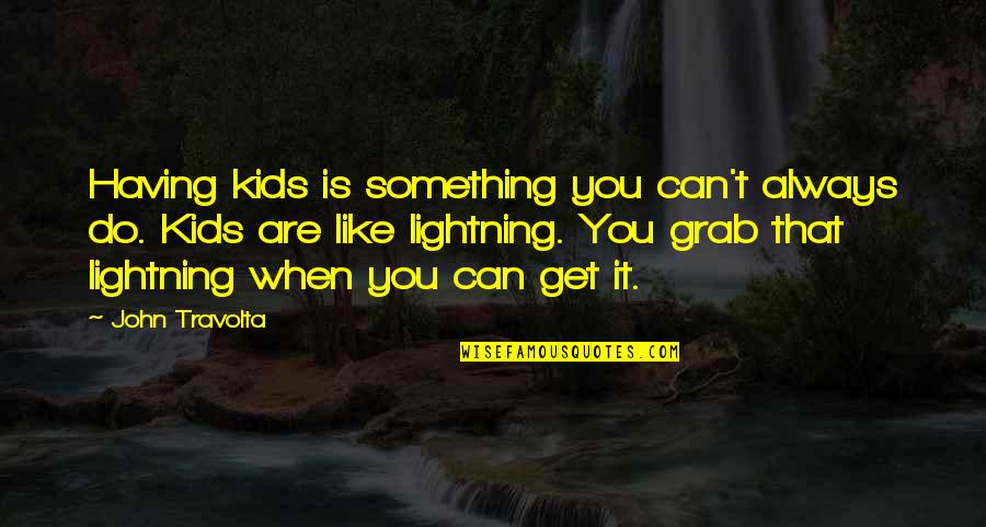 You Can't Do Something Quotes By John Travolta: Having kids is something you can't always do.