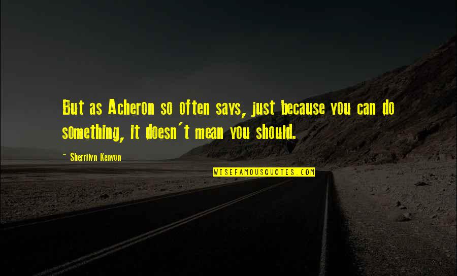 You Can't Do Something Quotes By Sherrilyn Kenyon: But as Acheron so often says, just because