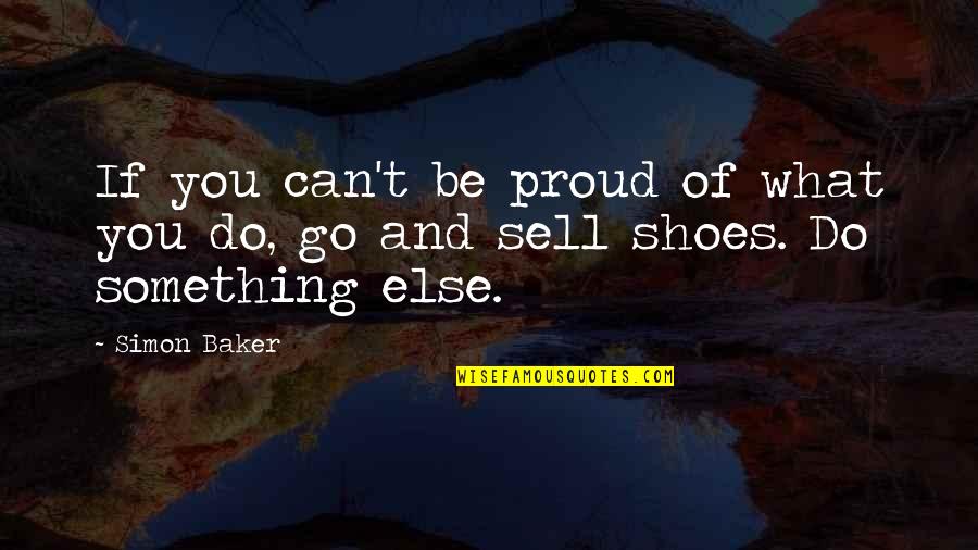You Can't Do Something Quotes By Simon Baker: If you can't be proud of what you