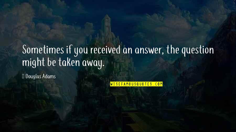 You Can't Erase Your Past Quotes By Douglas Adams: Sometimes if you received an answer, the question