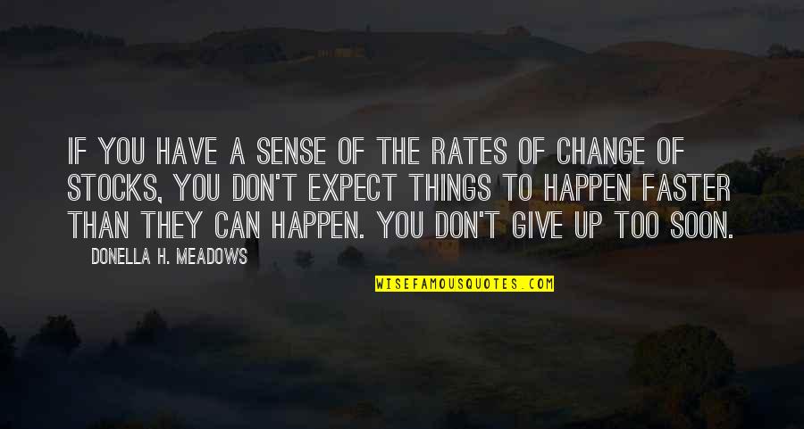 You Can't Expect Change Quotes By Donella H. Meadows: If you have a sense of the rates
