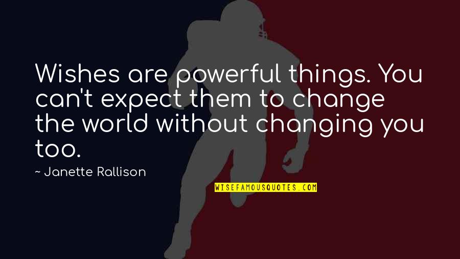 You Can't Expect Change Quotes By Janette Rallison: Wishes are powerful things. You can't expect them