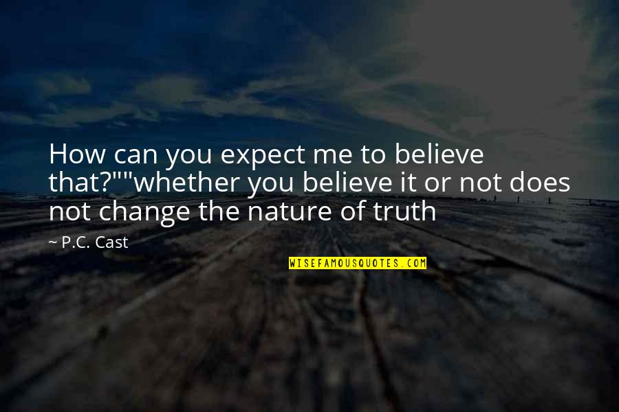 You Can't Expect Change Quotes By P.C. Cast: How can you expect me to believe that?""whether