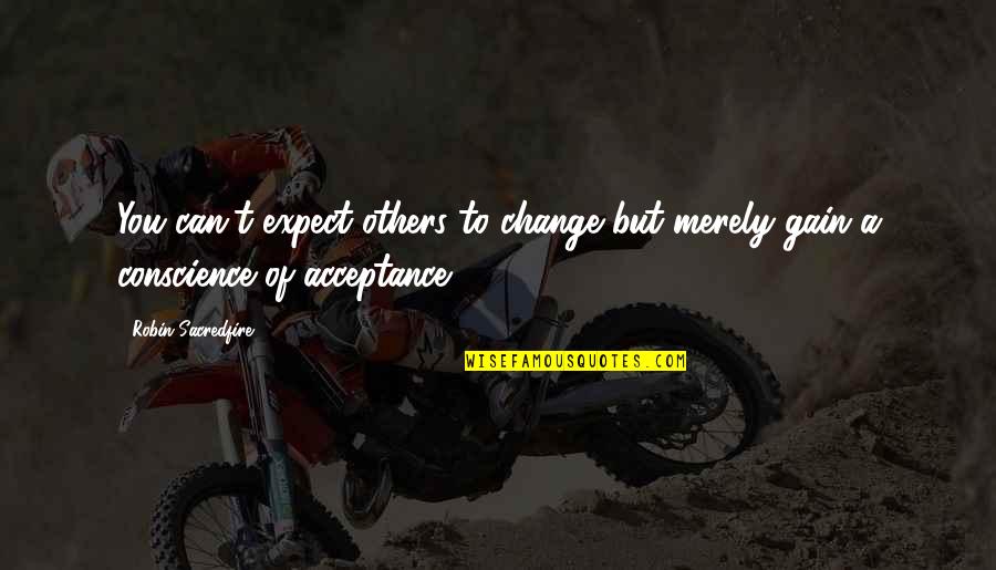 You Can't Expect Change Quotes By Robin Sacredfire: You can't expect others to change but merely
