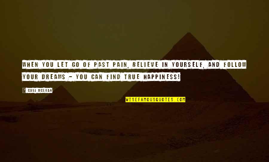 You Can't Find Happiness Quotes By Casi McLean: When you let go of past pain, believe