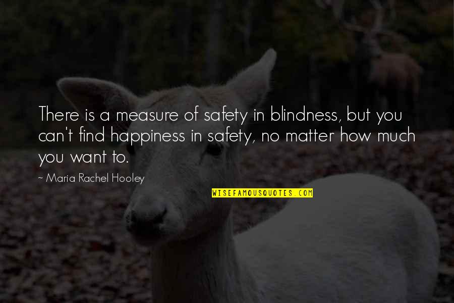 You Can't Find Happiness Quotes By Maria Rachel Hooley: There is a measure of safety in blindness,