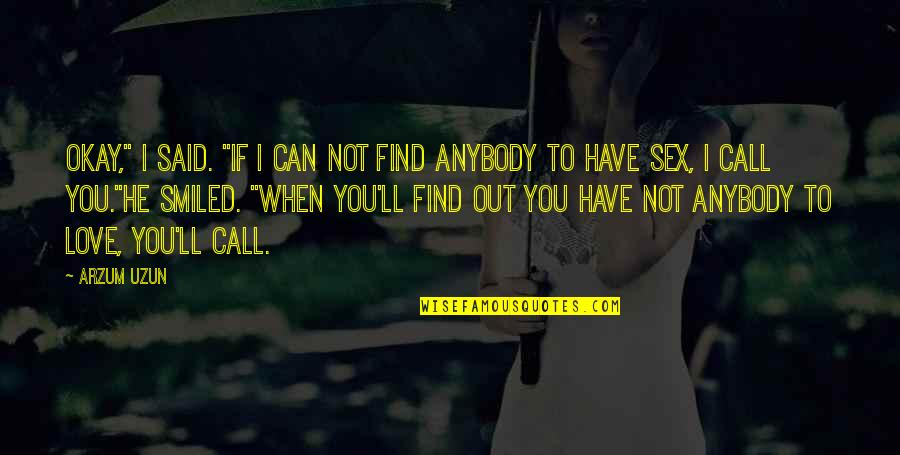 You Can't Find Love Quotes By Arzum Uzun: Okay," i said. "If i can not find You Can't Find Love Quotes By Arzum Uzun: Okay," i said. "If i can not find