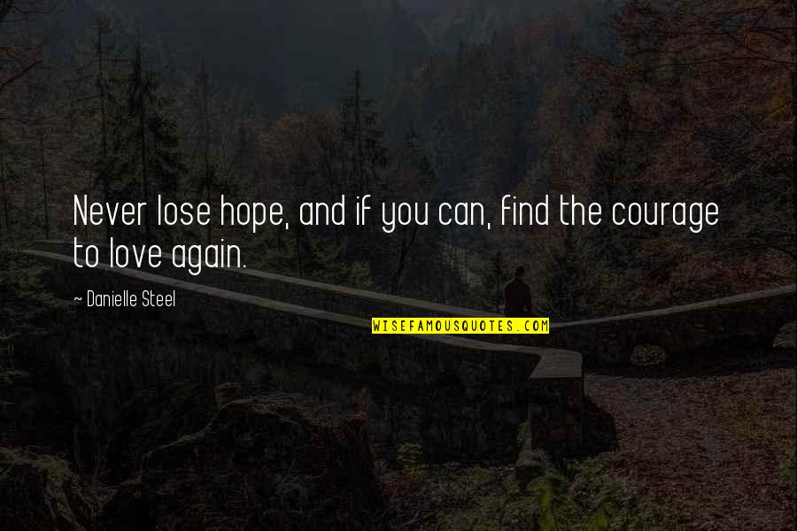 You Can't Find Love Quotes By Danielle Steel: Never lose hope, and if you can, find You Can't Find Love Quotes By Danielle Steel: Never lose hope, and if you can, find