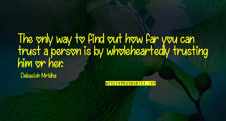 You Can't Find Love Quotes By Debasish Mridha: The only way to find out how far You Can't Find Love Quotes By Debasish Mridha: The only way to find out how far