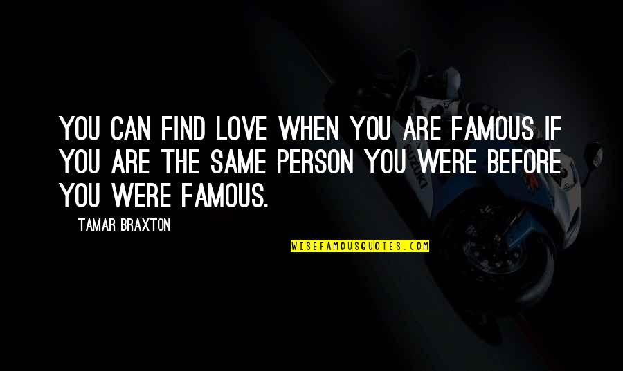 You Can't Find Love Quotes By Tamar Braxton: You can find love when you are famous You Can't Find Love Quotes By Tamar Braxton: You can find love when you are famous