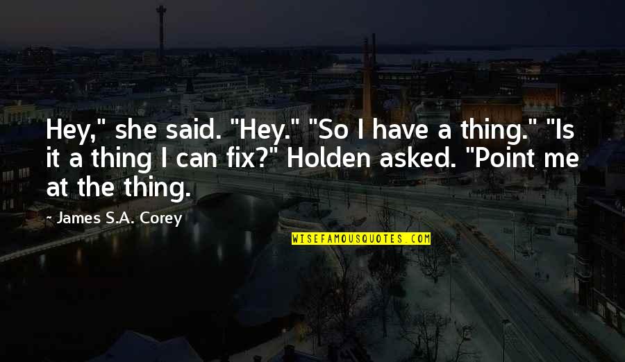 You Can't Fix Me Quotes By James S.A. Corey: Hey," she said. "Hey." "So I have a