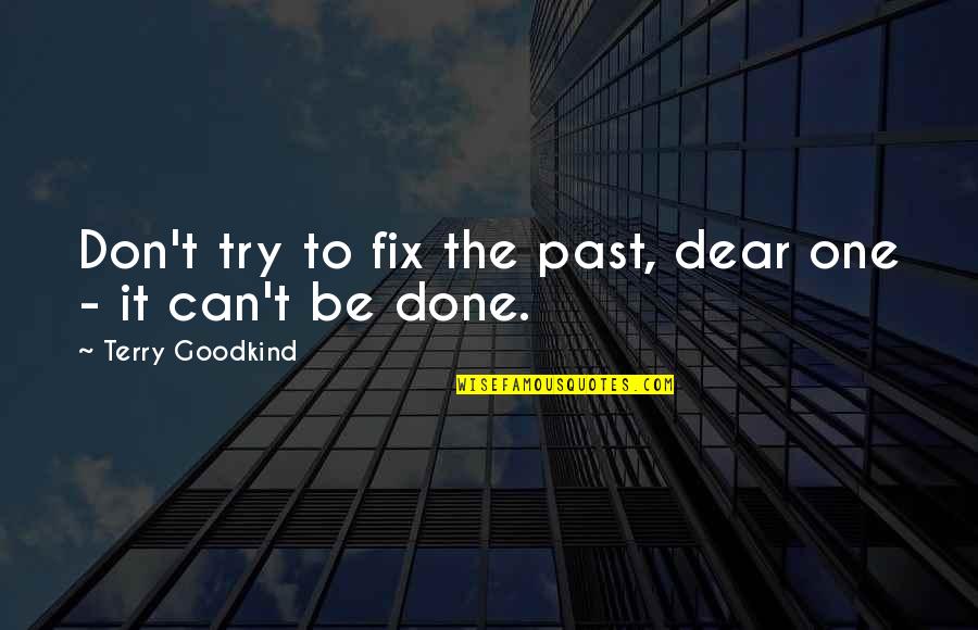 You Can't Fix The Past Quotes By Terry Goodkind: Don't try to fix the past, dear one You Can't Fix The Past Quotes By Terry Goodkind: Don't try to fix the past, dear one