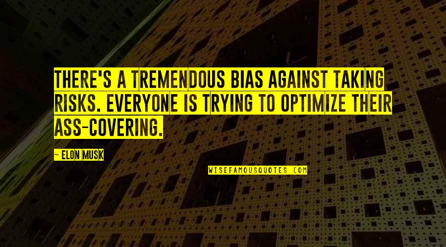 You Can't Fool Yourself Quotes By Elon Musk: There's a tremendous bias against taking risks. Everyone