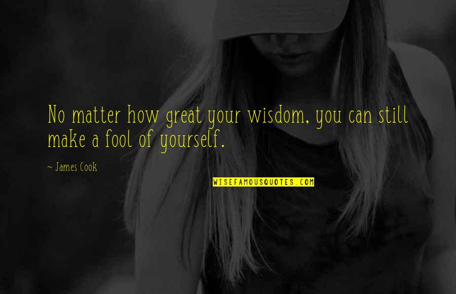 You Can't Fool Yourself Quotes By James Cook: No matter how great your wisdom, you can