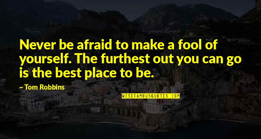 You Can't Fool Yourself Quotes By Tom Robbins: Never be afraid to make a fool of