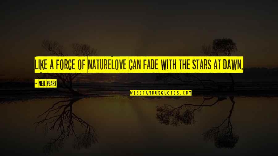 You Can't Force Love Quotes By Neil Peart: Like a force of natureLove can fade with