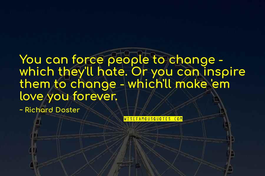 You Can't Force Love Quotes By Richard Doster: You can force people to change - which