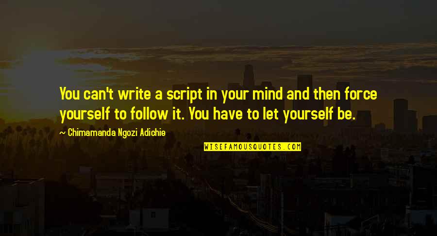 You Can't Force Quotes By Chimamanda Ngozi Adichie: You can't write a script in your mind