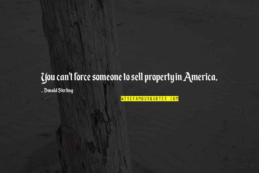 You Can't Force Quotes By Donald Sterling: You can't force someone to sell property in