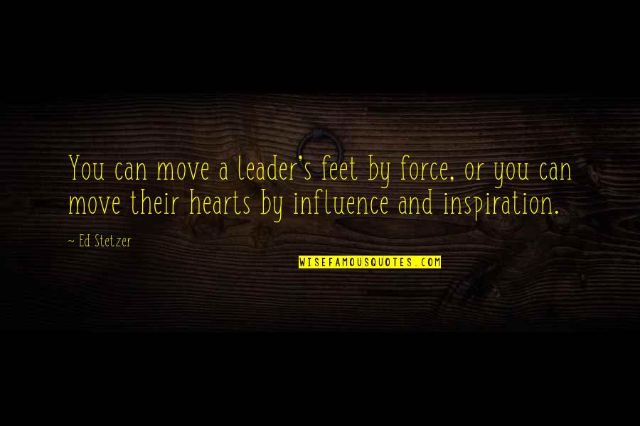 You Can't Force Quotes By Ed Stetzer: You can move a leader's feet by force,