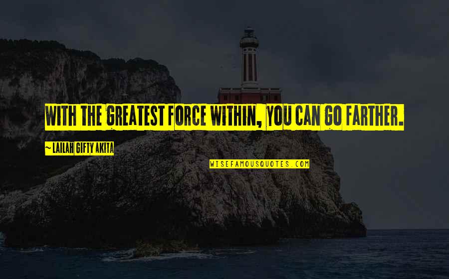 You Can't Force Quotes By Lailah Gifty Akita: With the greatest force within, you can go