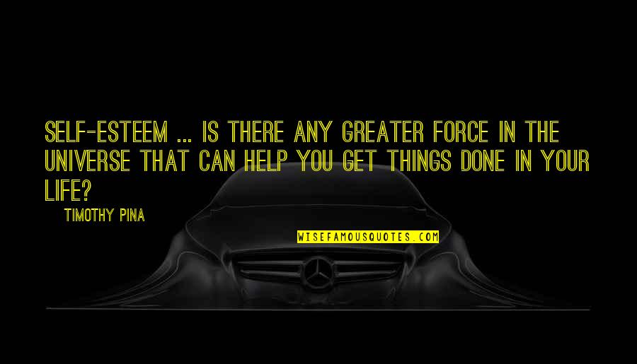 You Can't Force Quotes By Timothy Pina: Self-esteem ... is there any greater force in