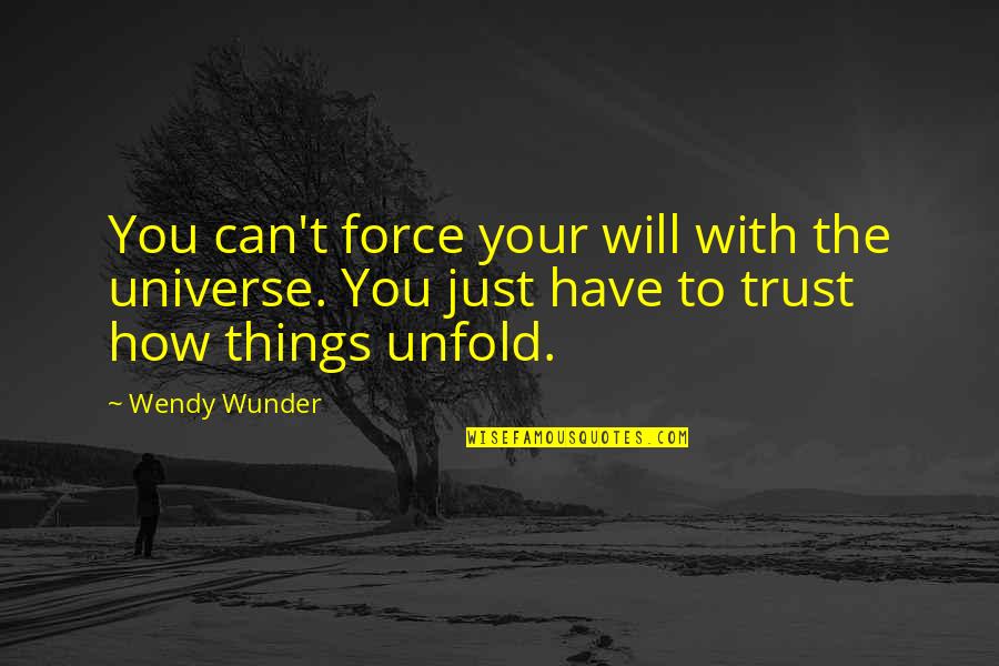 You Can't Force Quotes By Wendy Wunder: You can't force your will with the universe.