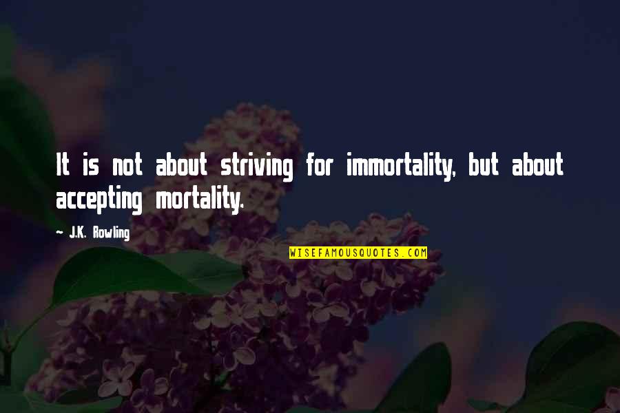 You Cant Force Someone To Talk To You Quotes By J.K. Rowling: It is not about striving for immortality, but