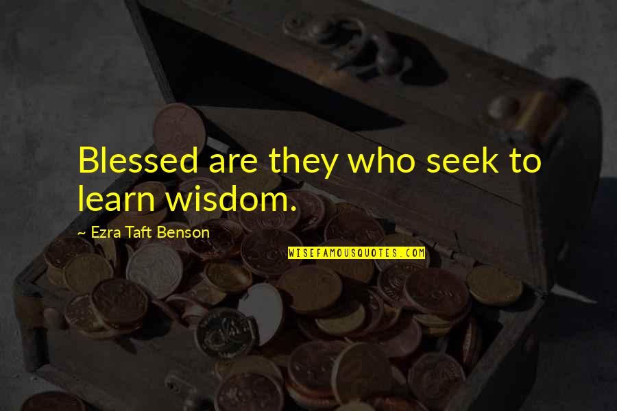 You Can't Get Better Than Me Quotes By Ezra Taft Benson: Blessed are they who seek to learn wisdom.