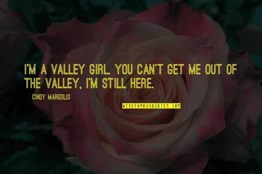 You Can't Get Me Quotes By Cindy Margolis: I'm a Valley Girl. You can't get me