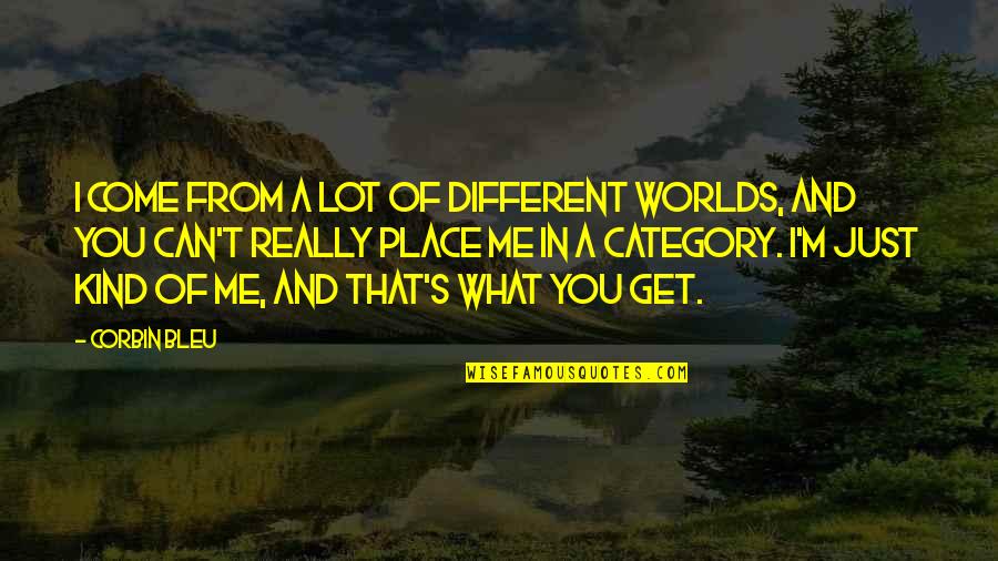 You Can't Get Me Quotes By Corbin Bleu: I come from a lot of different worlds,