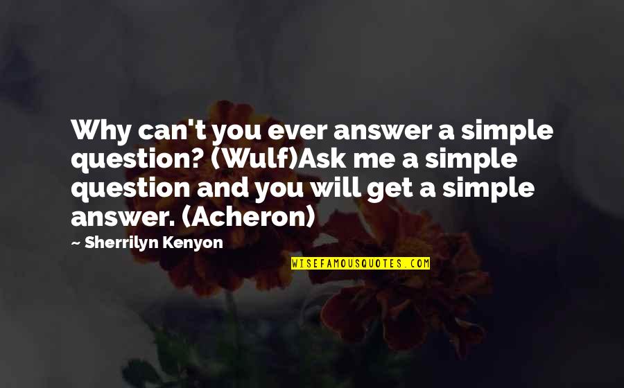 You Can't Get Me Quotes By Sherrilyn Kenyon: Why can't you ever answer a simple question?