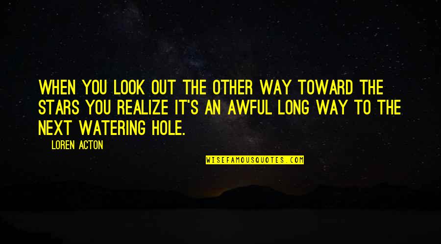 You Can't Get Rid Of Me Quotes By Loren Acton: When you look out the other way toward