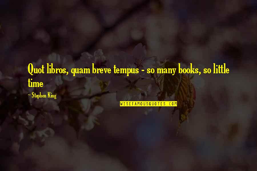 You Can't Get Rid Of Me Quotes By Stephen King: Quot libros, quam breve tempus - so many
