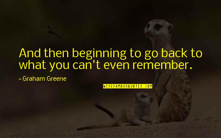 You Can't Go Back Quotes By Graham Greene: And then beginning to go back to what