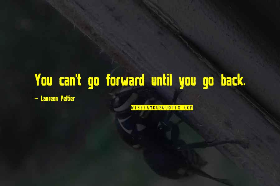 You Can't Go Back Quotes By Laureen Peltier: You can't go forward until you go back.