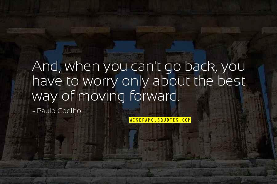 You Can't Go Back Quotes By Paulo Coelho: And, when you can't go back, you have