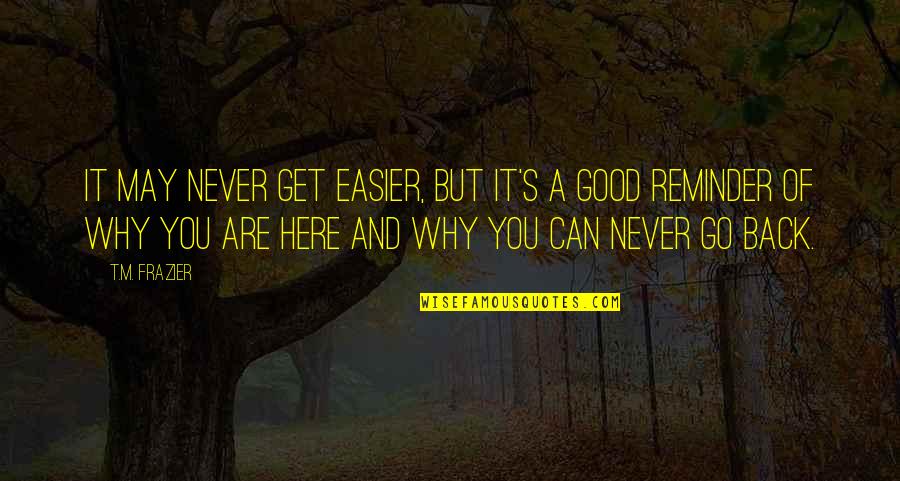 You Can't Go Back Quotes By T.M. Frazier: It may never get easier, but it's a