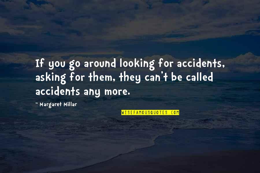 You Can't Go Quotes By Margaret Millar: If you go around looking for accidents, asking
