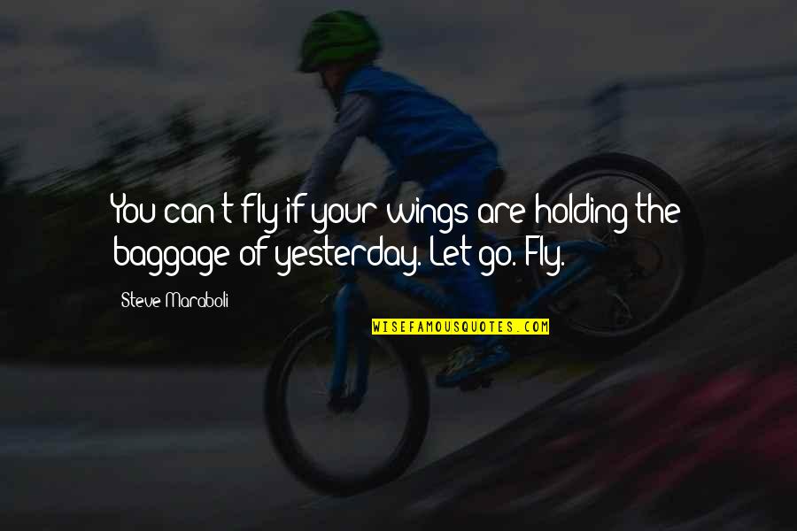 You Can't Go Quotes By Steve Maraboli: You can't fly if your wings are holding