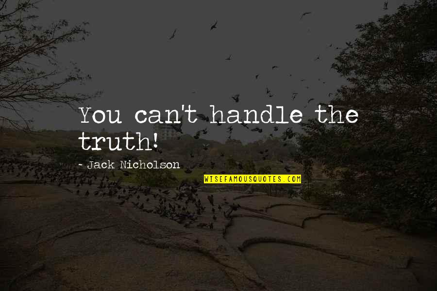 You Can't Handle The Truth Quotes By Jack Nicholson: You can't handle the truth!