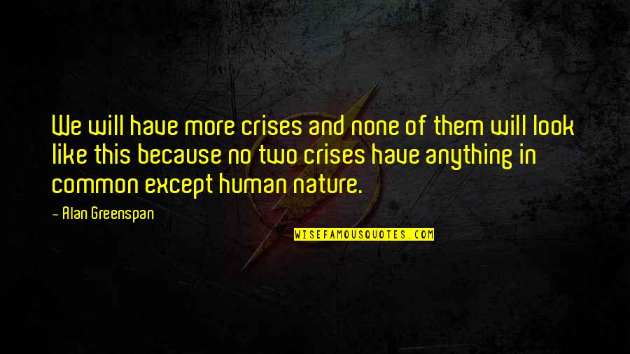 You Cant Have A Good Day With A Bad Attitude Quotes By Alan Greenspan: We will have more crises and none of You Cant Have A Good Day With A Bad Attitude Quotes By Alan Greenspan: We will have more crises and none of