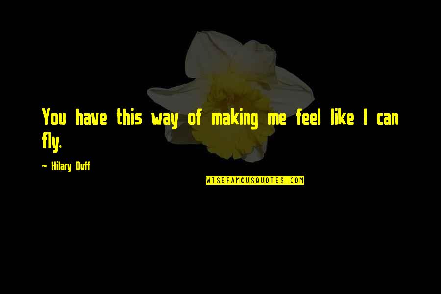 You Can't Have Both Of Us Quotes By Hilary Duff: You have this way of making me feel