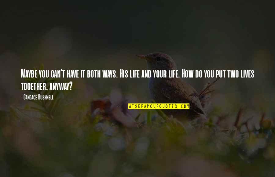 You Can't Have It Both Ways Quotes By Candace Bushnell: Maybe you can't have it both ways. His