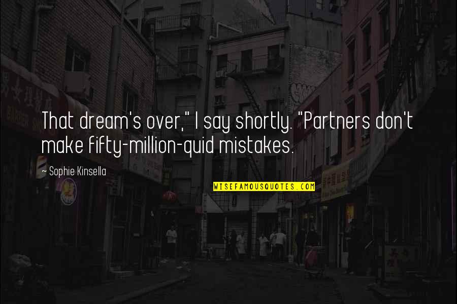 You Cant Help Who You Love Quotes By Sophie Kinsella: That dream's over," I say shortly. "Partners don't