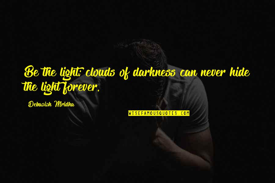 You Can't Hide Forever Quotes By Debasish Mridha: Be the light; clouds of darkness can never