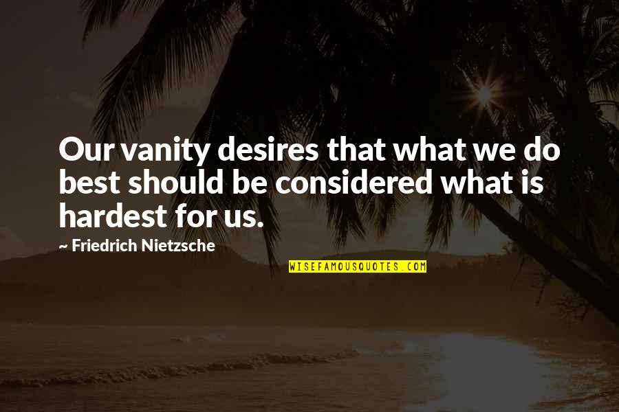 You Can't Hide Forever Quotes By Friedrich Nietzsche: Our vanity desires that what we do best