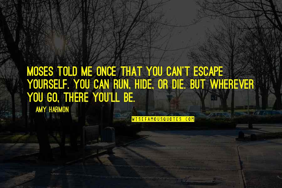 You Can't Hide From Me Quotes By Amy Harmon: Moses told me once that you can't escape