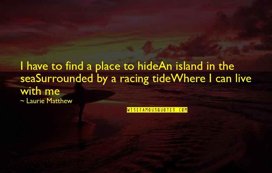 You Can't Hide From Me Quotes By Laurie Matthew: I have to find a place to hideAn