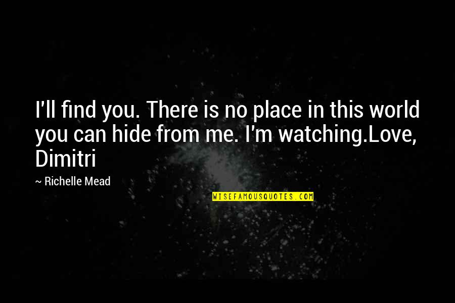 You Can't Hide From Me Quotes By Richelle Mead: I'll find you. There is no place in